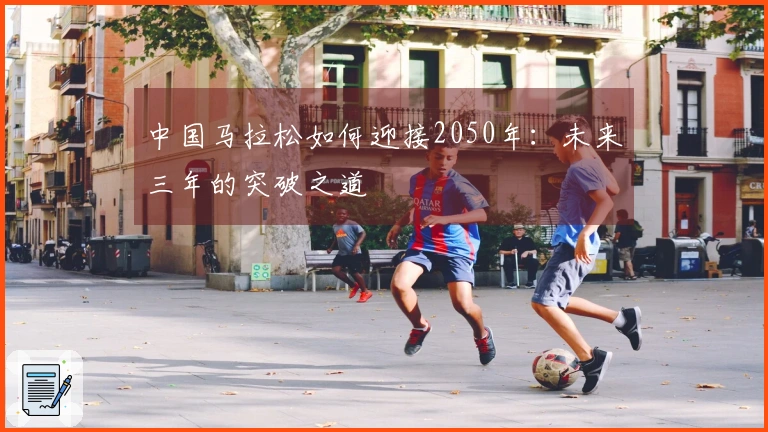 中国马拉松如何迎接2050年：未来三年的突破之道